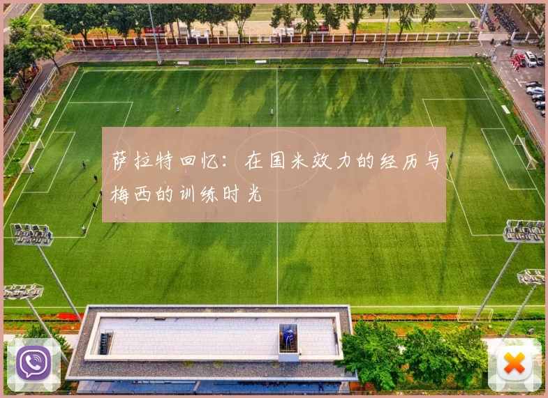 萨拉特回忆：在国米效力的经历与梅西的训练时光