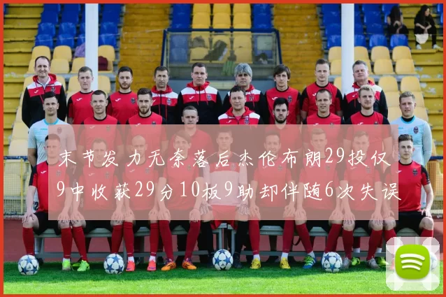 末节发力无奈落后杰伦布朗29投仅9中收获29分10板9助却伴随6次失误